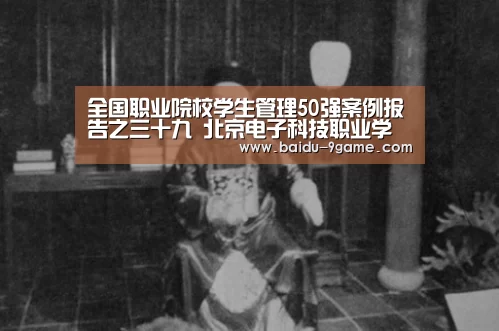 全国职业院校学生管理50强案例报告之三十九 北京电子科技职业学院|九游体育(图1) 九游体育官网入口